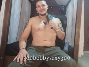 300bobbysexy300